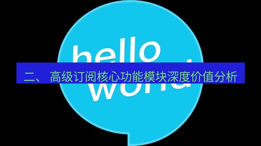 helloworld翻译下载 二、 高级订阅核心功能模块深度价值分析