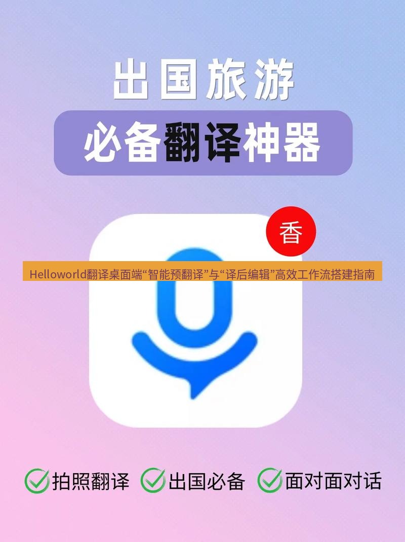 helloworld翻译下载 Helloworld翻译桌面端“智能预翻译”与“译后编辑”高效工作流搭建指南
