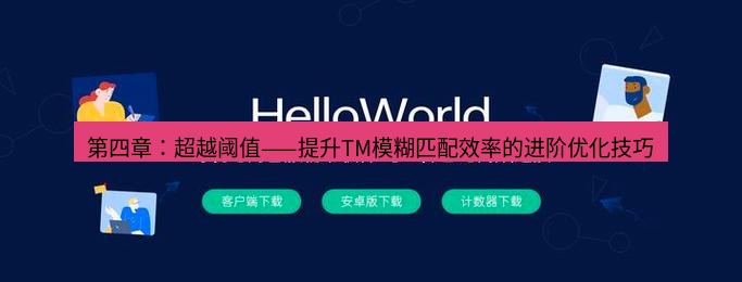 helloworld翻译下载 第四章：超越阈值——提升TM模糊匹配效率的进阶优化技巧